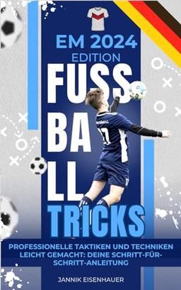 EM 2024 Fußballakademie: Die Fußball Tricks der Profis - Taktiken und Techniken für Kids ab 10 Jahren – EM 2024 Sonderausgabe - Erfolgstechniken & ... 24 Spielplan & Star-Guide der deutschen Elf