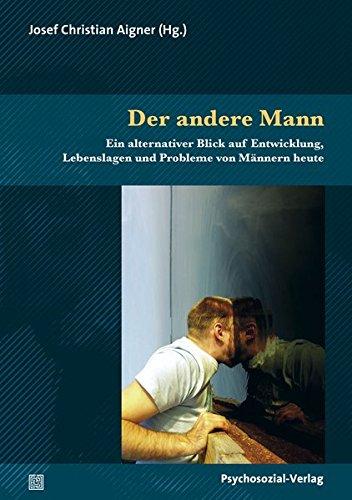 Der andere Mann: Ein alternativer Blick auf Entwicklung, Lebenslagen und Probleme von Männern heute (Sachbuch Psychosozial)