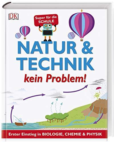 Natur & Technik - kein Problem!: Erster Einstieg in Biologie, Chemie und Physik. Super für die Schule