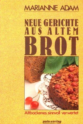 Neue Gerichte aus altem Brot. Altbackenes sinnvoll verwertet