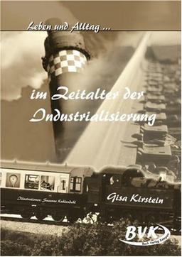 Leben und Alltag im Zeitalter der Industriealisierung: Geschichtsbewusstsein fördern.: Geschichtsbewusstsein fördern. 8. bis 10. Klasse