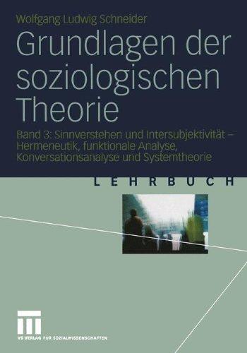 Grundlagen der soziologischen Theorie, Bd. 3. Sinnverstehen und Intersubjektivität - Hermeneutik, funktionale Analyse, Konversationsanalyse und Systemtheorie