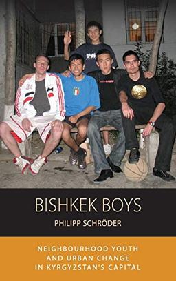 Bishkek Boys: Neighbourhood Youth and Urban Change in Kyrgyzstan's Capital (Integration and Conflict Studies, Band 17)