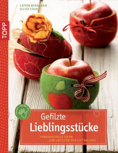 Gefilzte LieblingsstÃ1/4cke: Fantasievolle Ideen zum Umfilzen von Luftballons