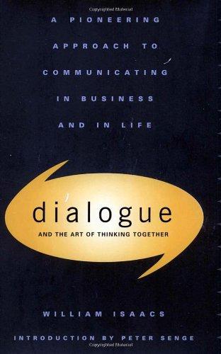 Dialogue: The Art Of Thinking Together: A Pioneering Approach to Communicating in Business and in Life