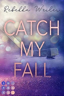 Catch My Fall: Sports Romance über die verbotene Nähe zwischen dem neuen Eishockeycoach und seiner Spielerin