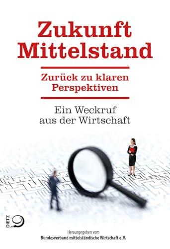 Zukunft Mittelstand: Zurück zu klaren Perspektiven. Ein Weckruf aus der Wirtschaft