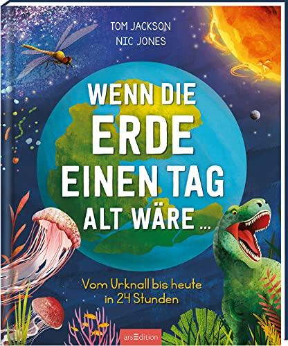 Wenn die Erde einen Tag alt wäre ...: Vom Urknall bis heute in 24 Stunden | Ein Tagesausflug durch die wechselvolle Geschichte der Erde für Kinder ab 9 Jahren