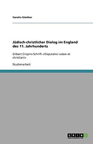 Jüdisch-christlicher Dialog im England des 11. Jahrhunderts: Gilbert Crispins Schrift <Disputatio iudaei et christiani>