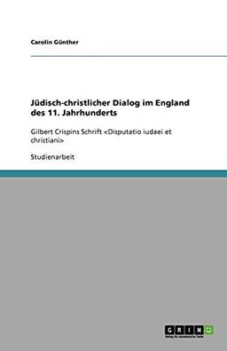 Jüdisch-christlicher Dialog im England des 11. Jahrhunderts: Gilbert Crispins Schrift <Disputatio iudaei et christiani>