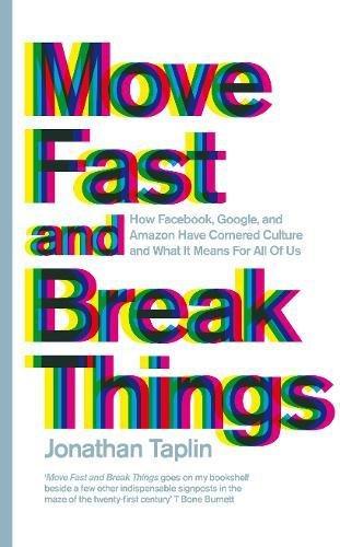 Move Fast and Break Things: How Facebook, Google, and Amazon Have Cornered Culture and What It Means For All Of Us