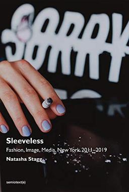 Sleeveless: Fashion, Image, Media, New York 2011-2019 (Semiotext(e) / Native Agents)