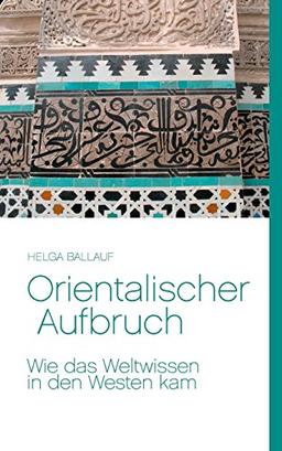 Orientalischer Aufbruch. Wie das Weltwissen in den Westen kam