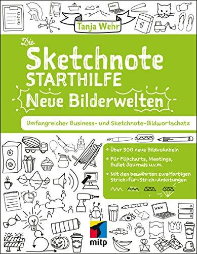 Die Sketchnote Starthilfe - Neue Bilderwelten: Umfangreicher Business- und Sketchnote Bildwortschatz. Über 300 neue Bildvokabeln für Flipcharts, Meetings, Bullet Journals uvm. (mitp Business)