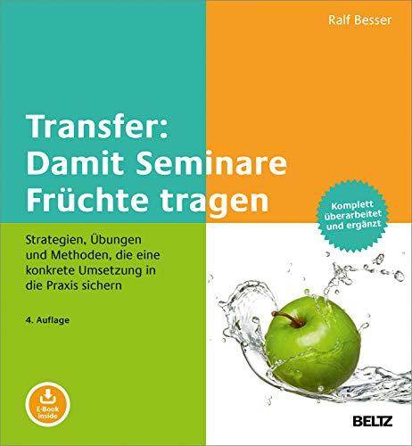 Transfer: Damit Seminare Früchte tragen: Strategien, Übungen und Methoden, die eine konkrete Umsetzung in die Praxis sichern. Mit E-Book inside