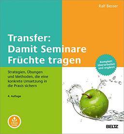 Transfer: Damit Seminare Früchte tragen: Strategien, Übungen und Methoden, die eine konkrete Umsetzung in die Praxis sichern. Mit E-Book inside