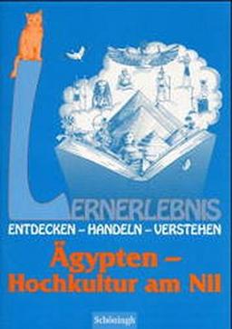 Lernerlebnis Geschichte / Entdecken, Handeln, Verstehen: Lernerlebnis Geschichte / Lernerlebnis Ägypten - Hochkultur am Nil: Entdecken, Handeln, Verstehen