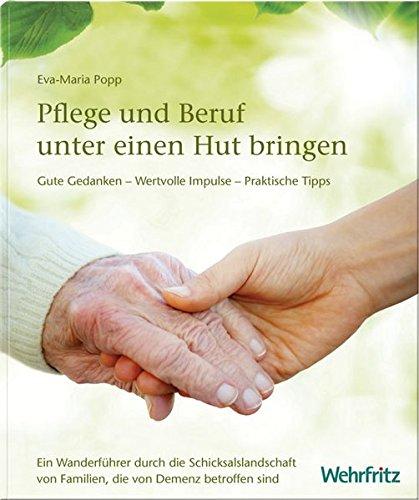 Pflege und Beruf unter einen Hut bringen: Gute Gedanken-Wertvolle Impulse-Praktische Tipps