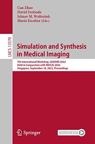 Simulation and Synthesis in Medical Imaging: 7th International Workshop, SASHIMI 2022, Held in Conjunction with MICCAI 2022, Singapore, September 18, ... Notes in Computer Science, 13570, Band 13570)