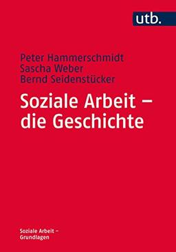 Soziale Arbeit - die Geschichte (Soziale Arbeit - Grundlagen, Band 4582)