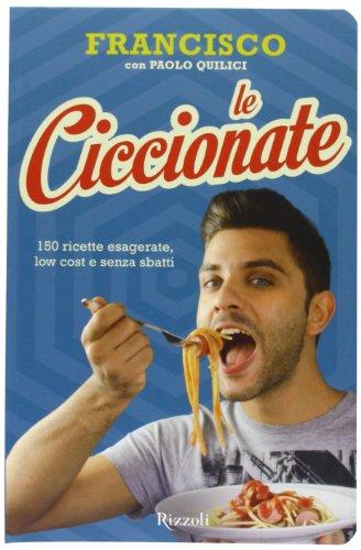 Le ciccionate. 140 ricette esagerate, low cost e senza «sbatti»