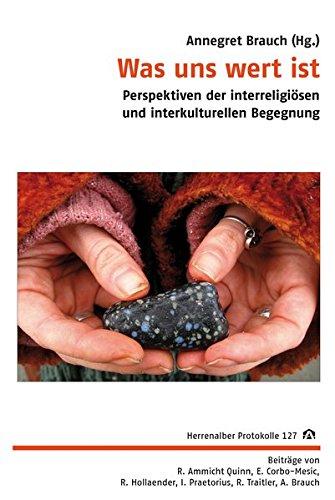 Was uns wert ist: Perspektiven der interreligiösen und interkulturellen Begegnung (Herrenalber Protokolle)