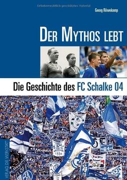 Der Mythos lebt. Die Geschichte von Schalke 04. Mit Spielerlexikon und Statistik