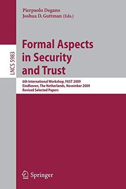 Formal Aspects in Security and Trust: 6th International Workshop, FAST 2009, Eindhoven, The Netherlands, November 5-6, 2009, Revised Selected Papers ... Notes in Computer Science, 5983, Band 5983)