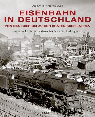 Eisenbahn in Deutschland von den 30er bis zu den späten 50er Jahren: Seltene Bilder aus dem Archiv Carl Bellingrodt