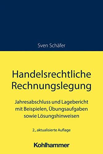 Handelsrechtliche Rechnungslegung: Jahresabschluss und Lagebericht mit Beispielen, Übungsaufgaben sowie Lösungshinweisen