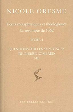 Ecrits métaphysiques et théologiques : la résompte de 1362. Questions sur les Sentences de Pierre Lombard