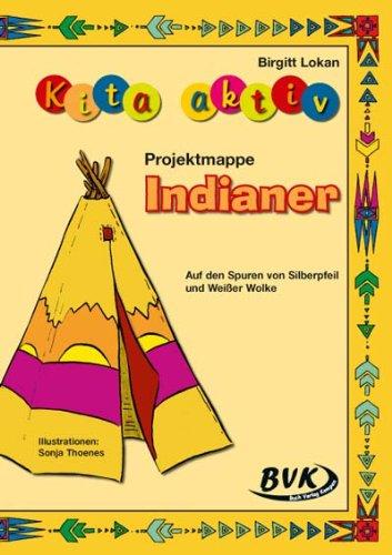 Kita aktiv &#34;Projektmappe Indianer&#34;: Auf den Spuren von Silberpfeil und Weißer Wolke: Auf den Spuren von Silberpfeil und Weißer Wolke