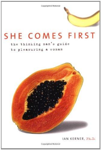 She Comes First: The Thinking Man's Guide to Pleasuring a Woman