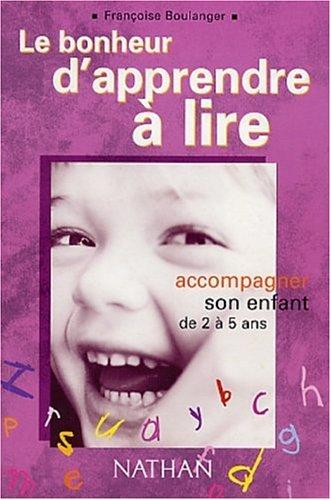 Le bonheur d'apprendre à lire : accompagner son enfant de 2 à 5 ans