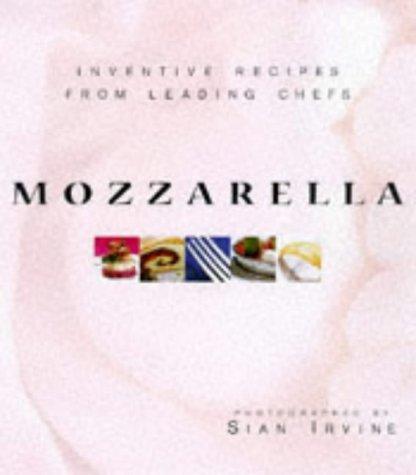 Mozzarella: Inventive Recipes from Leading Chefs with Buffalo Mozzarella