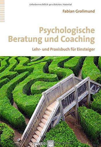 Psychologische Beratung und Coaching: Lehr- und Praxisbuch für Einsteiger