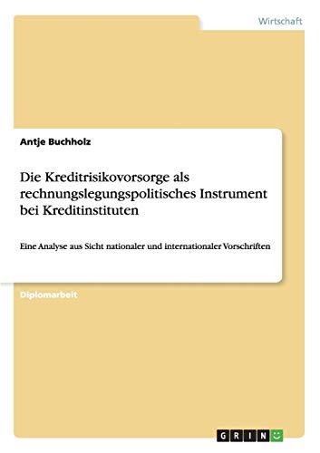 Die Kreditrisikovorsorge als rechnungslegungspolitisches Instrument bei Kreditinstituten: Eine Analyse aus Sicht nationaler und internationaler Vorschriften