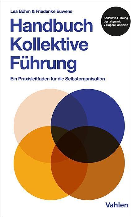 Handbuch kollektive Führung: Ein Praxisleitfaden für die Selbstorganisation