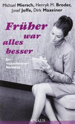 Früher war alles besser: Ein rücksichtsloser Rückblick