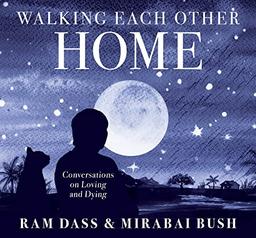 Walking Each Other Home: Conversations on Loving and Dying