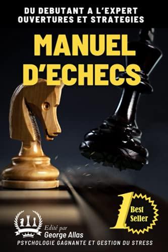 MANUEL D'ÉCHECS: DU DEBUTANT A L’EXPERT OUVERTURES ET STRATEGIES