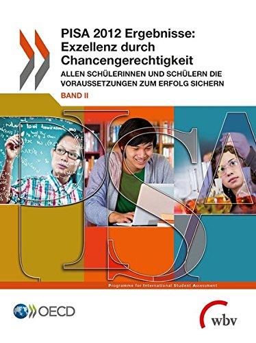 PISA 2012 Ergebnisse: Exzellenz durch Chancengerechtigkeit: Allen Schülerinnen und Schülern die Voraussetzungen zum Erfolg sichern Band 2