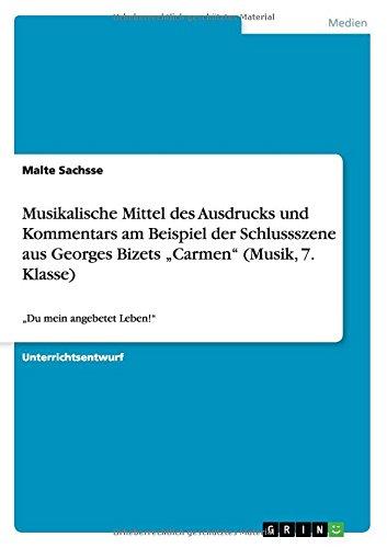 Musikalische Mittel des Ausdrucks und Kommentars am Beispiel der Schlussszene aus Georges Bizets "Carmen" (Musik, 7. Klasse): "Du mein angebetet Leben!"