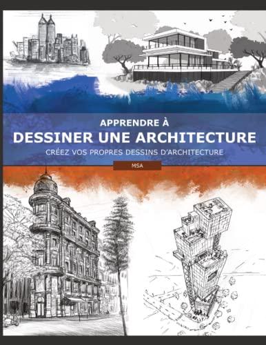 Apprendre à dessiner une architecture: Créez vos propres dessins d'architecture