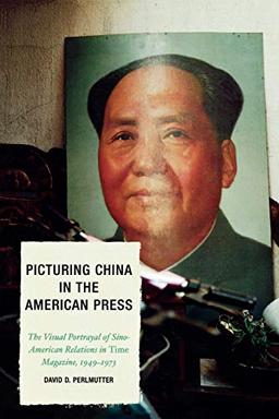 Picturing China in the American Press: The Visual Portrayal of Sino-American Relations in Time Magazine (Lexington Studies in Political Communication)