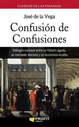 Confusión de confusiones : diálogos curiosos entre un filósofo agudo, un mercader discreto y un accionista erudito