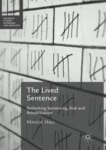 The Lived Sentence: Rethinking Sentencing, Risk and Rehabilitation (Palgrave Studies in Prisons and Penology)