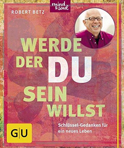 Werde, der du sein willst: Schlüssel-Gedanken für ein neues Leben (GU Einzeltitel Lebenshilfe)