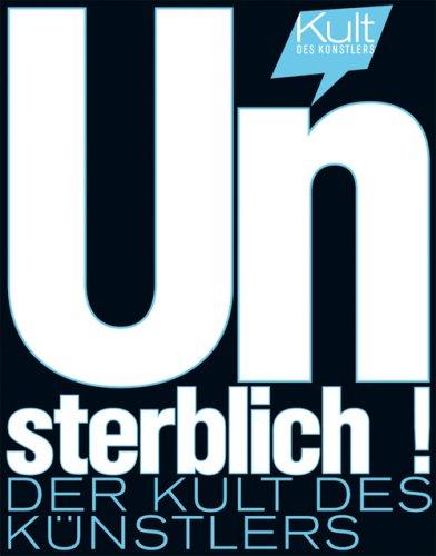 Unsterblich!: Der Kult des Künstlers