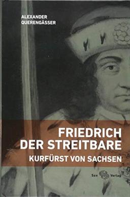 Friedrich der Streitbare: Kurfürst von Sachsen